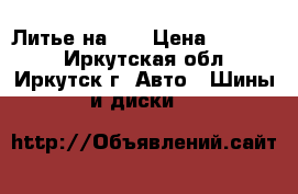 Литье на 17 › Цена ­ 10 000 - Иркутская обл., Иркутск г. Авто » Шины и диски   